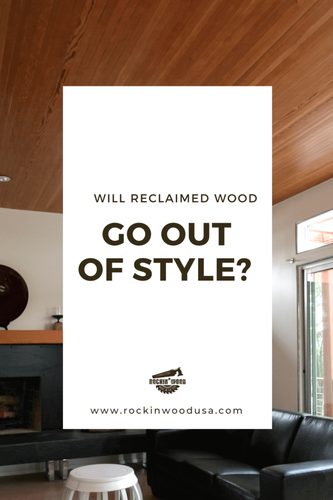 Will Reclaimed Wood Go Out Of Style?