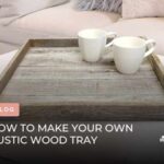 How To Make Your Own Rustic Wood Tray