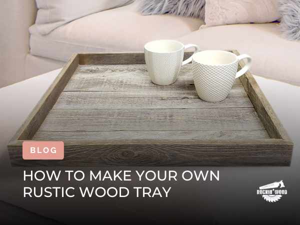 You are currently viewing How To Make Your Own Rustic Wood Tray