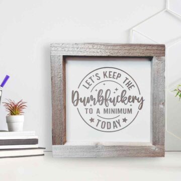 Let’s Keep the Dumbfckry to a Minimum Today (Laser Engraved Sign)